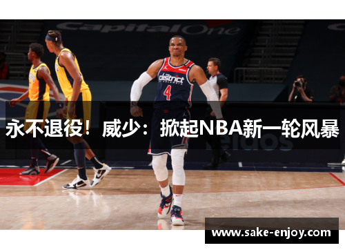 永不退役！威少：掀起NBA新一轮风暴